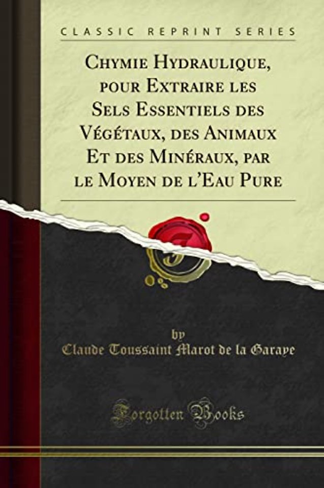 Chymie Hydraulique, Pour Extraire Les Sels Essentiels Des Vegetaux, Des Animaux Et Des Mineraux, Par Le Moyen de l'Eau Pure (Classic Reprint)