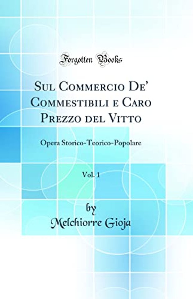 Sul Commercio De' Commestibili e Caro Prezzo del Vitto, Vol. 1: Opera Storico-Teorico-Popolare (Classic Reprint)