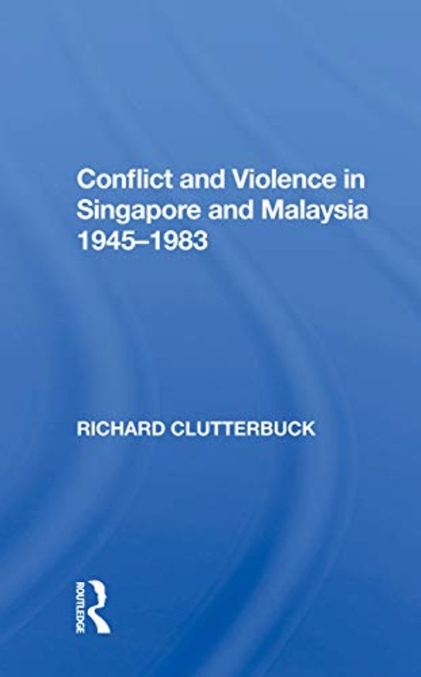 Conflict And Violence In Singapore And Malaysia, 1945-1983