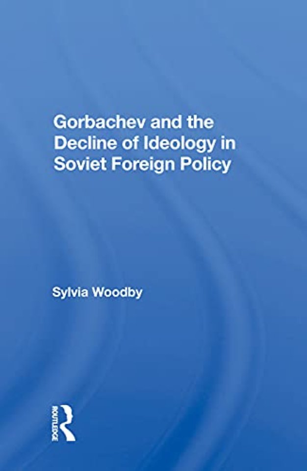 Gorbachev And The Decline Of Ideology In Soviet Foreign Policy