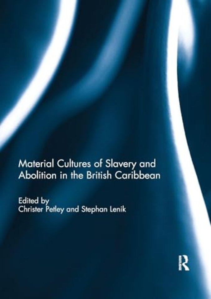 Material Cultures of Slavery and Abolition in the British Caribbean