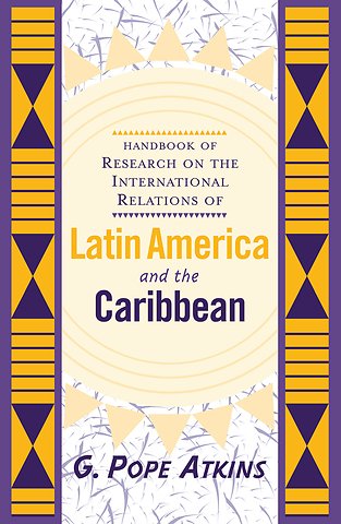 Handbook Of Research On The International Relations Of Latin America And The Caribbean