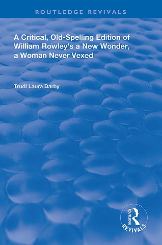 Critical, Old-Spelling Edition of William Rowley's A New Wonder, A Woman Never Vexed