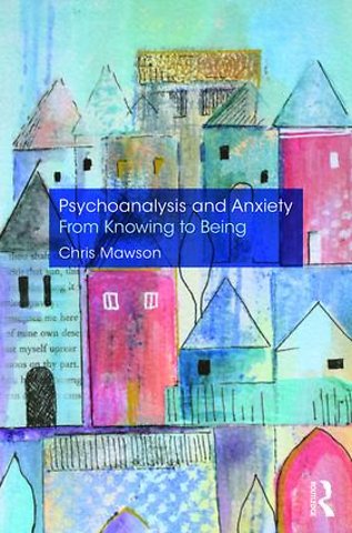 Psychoanalysis and Anxiety: From Knowing to Being