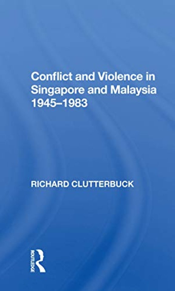 Conflict And Violence In Singapore And Malaysia, 1945-1983
