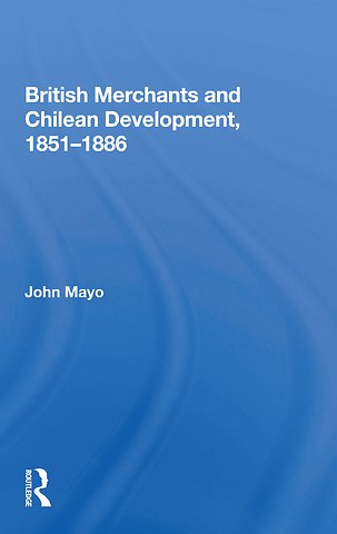 British Merchants And Chilean Development, 1851-1886
