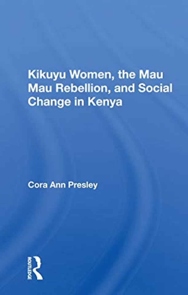 Kikuyu Women, The Mau Mau Rebellion, And Social Change In Kenya