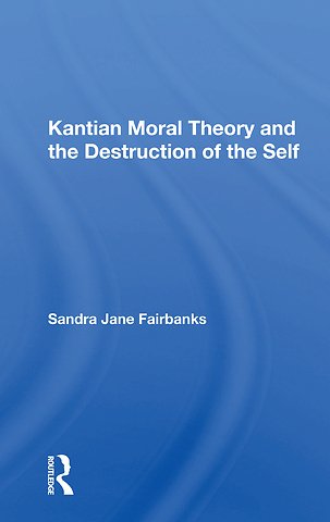 Kantian Moral Theory And The Destruction Of The Self