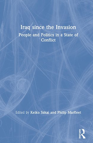 Iraq since the Invasion : People and Politics in a State of Conflict