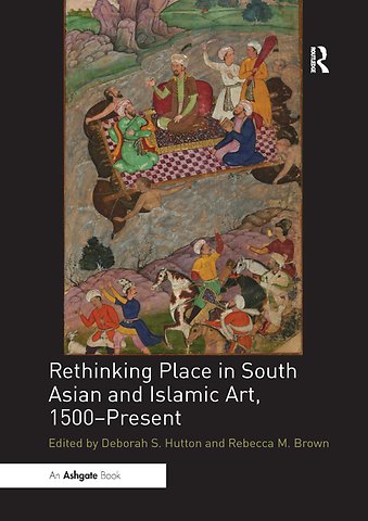 Rethinking Place in South Asian and Islamic Art, 1500-Present