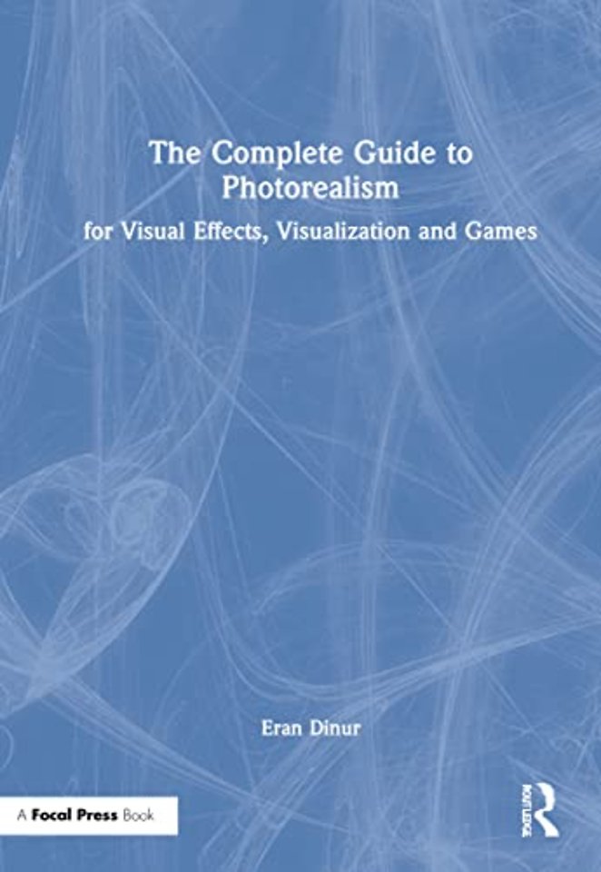 Complete Guide to Photorealism for Visual Effects, Visualization and Games