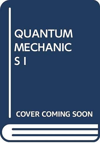 QUANTUM MECHANICS I
