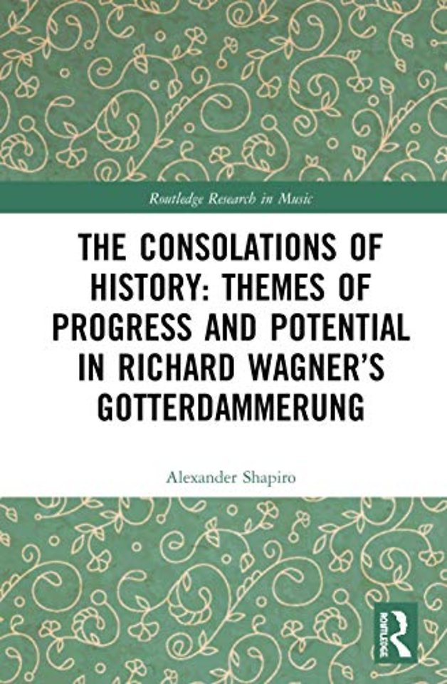 Consolations of History: Themes of Progress and Potential in Richard Wagner’s Gotterdammerung
