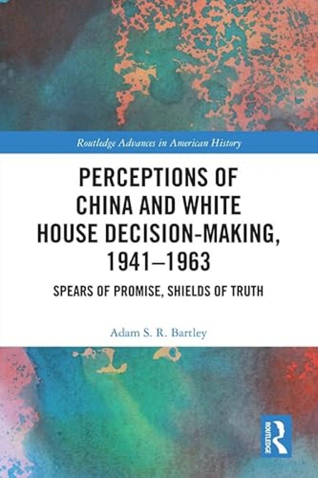 Perceptions of China and White House Decision-Making, 1941-1963