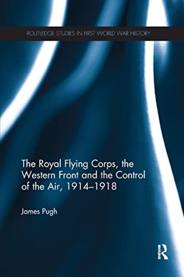 Royal Flying Corps, the Western Front and the Control of the Air, 1914–1918