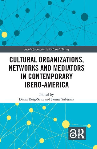 Cultural Organizations, Networks and Mediators in Contemporary Ibero-America