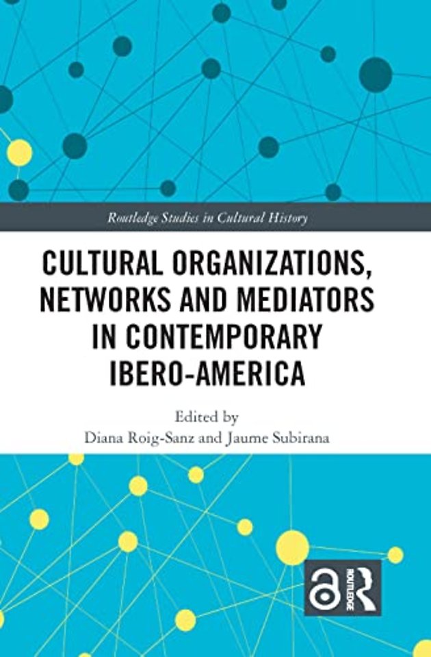 Cultural Organizations, Networks and Mediators in Contemporary Ibero-America