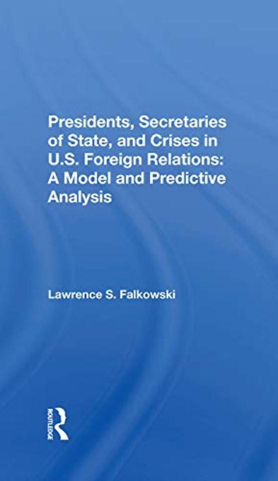 Presidents, Secretaries Of State, And Crises In U.s. Foreign Relations