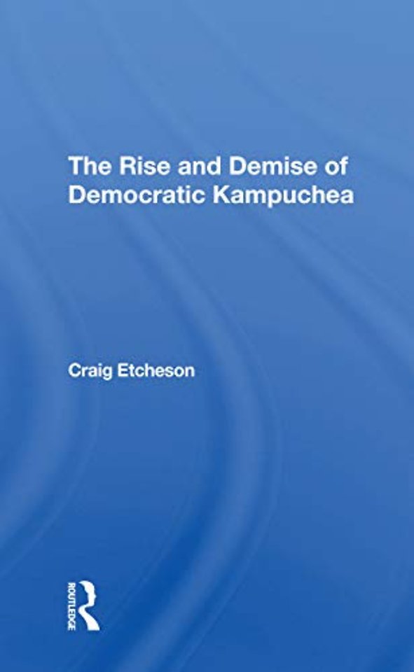 Rise And Demise Of Democratic Kampuchea