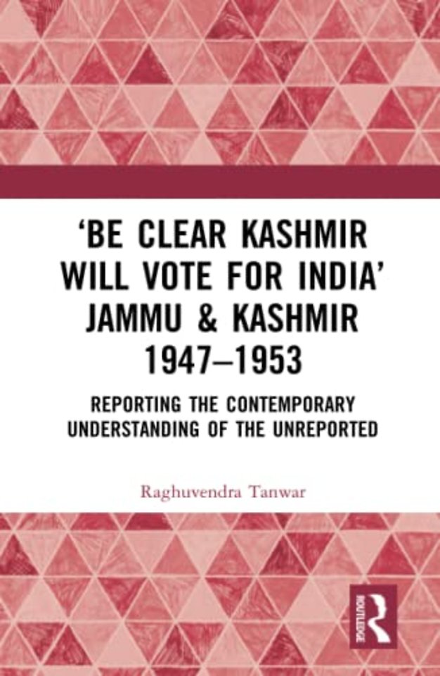 ‘Be Clear Kashmir will Vote for India’ Jammu & Kashmir 1947-1953