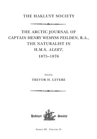 Arctic Journal of Captain Henry Wemyss Feilden, R. A., The Naturalist in H. M. S. Alert, 1875-1876
