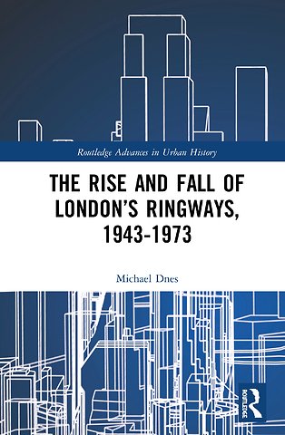Rise and Fall of London’s Ringways, 1943-1973