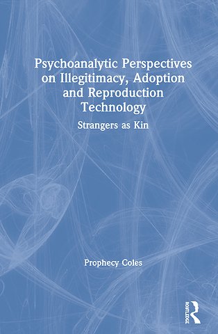 Psychoanalytic Perspectives on Illegitimacy, Adoption and Reproduction Technology