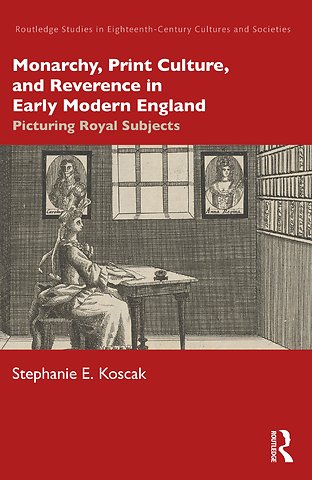 Monarchy, Print Culture, and Reverence in Early Modern England