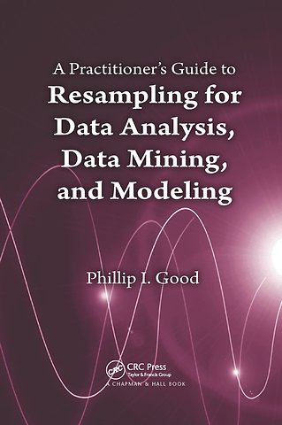Practitioner’s Guide to Resampling for Data Analysis, Data Mining, and Modeling