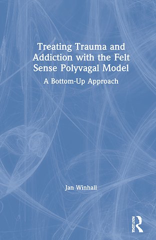 Treating Trauma and Addiction with the Felt Sense Polyvagal Model
