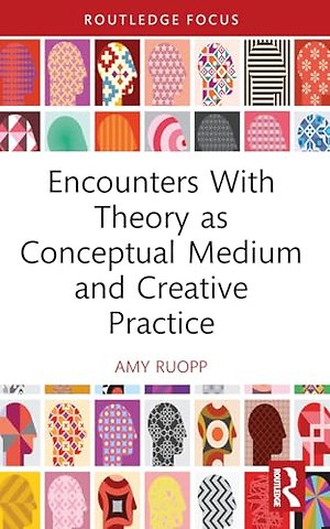 Encounters With Theory as Conceptual Medium and Creative Practice
