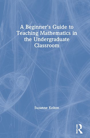 Beginner's Guide to Teaching Mathematics in the Undergraduate Classroom