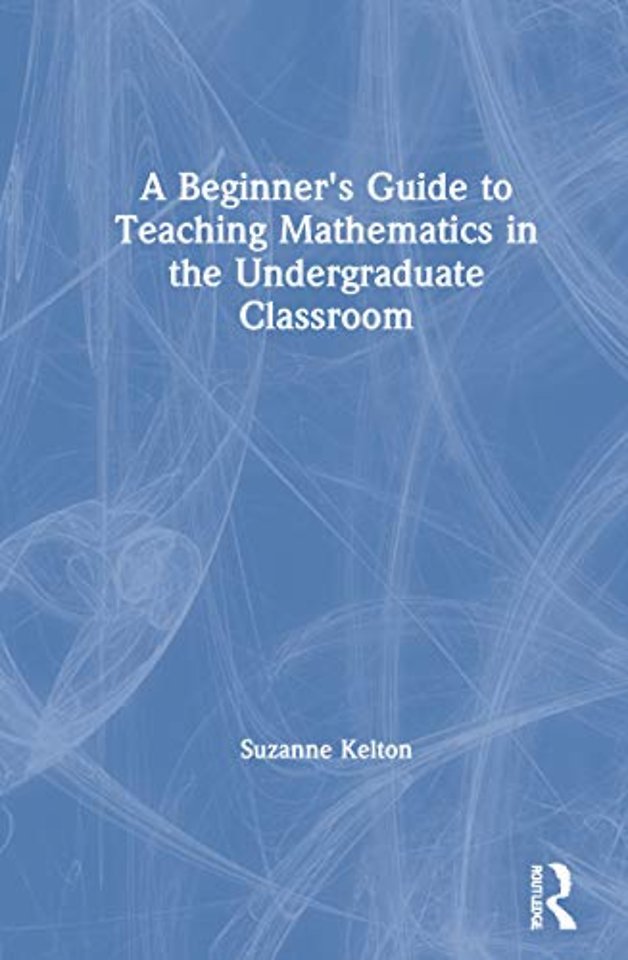 Beginner's Guide to Teaching Mathematics in the Undergraduate Classroom