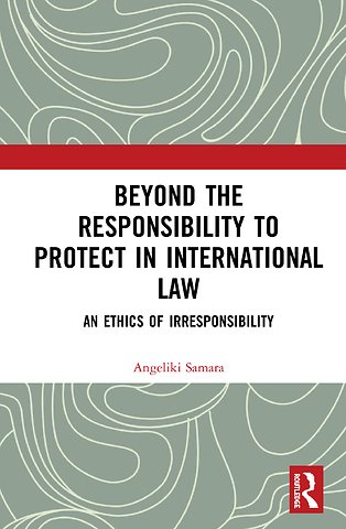 Beyond the Responsibility to Protect in International Law