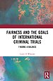 Fairness and the Goals of International Criminal Trials Fairness and the Goals of International Criminal Trials