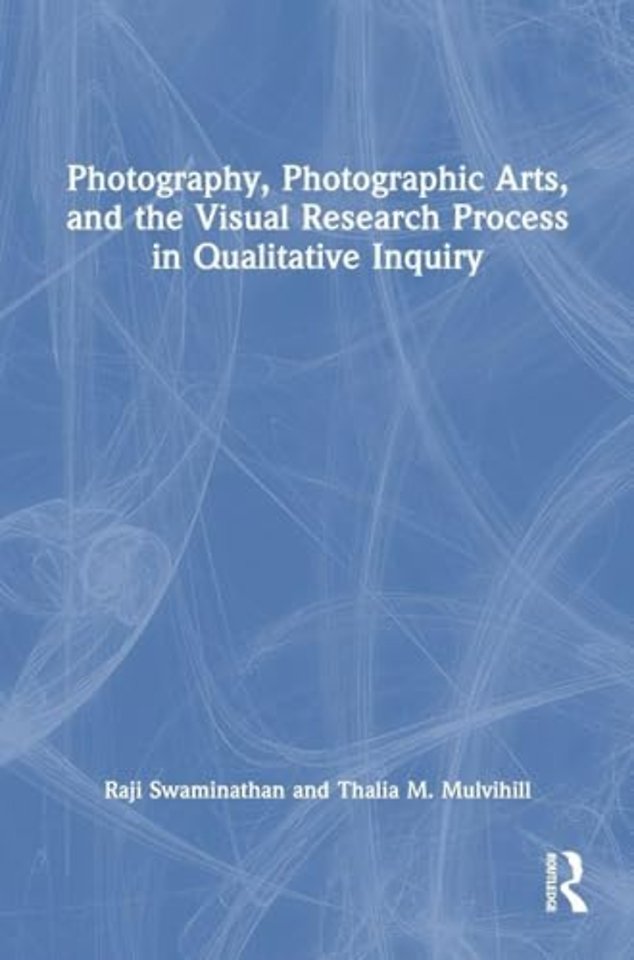 Photography, Photographic Arts, and the Visual Research Process in Qualitative Inquiry