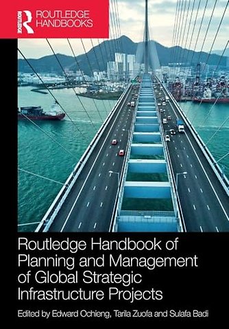 Routledge Handbook of Planning and Management of Global Strategic Infrastructure Projects