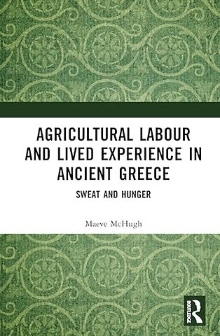 Agricultural Labour and Lived Experience in Ancient Greece