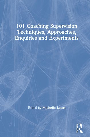 101 Coaching Supervision Techniques, Approaches, Enquiries and Experiments