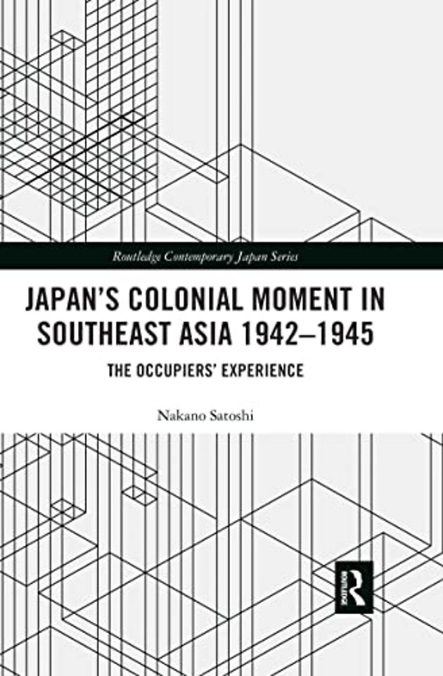 Japan’s Colonial Moment in Southeast Asia 1942-1945