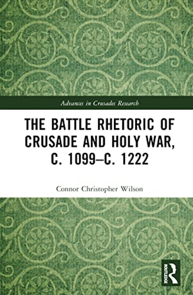 Battle Rhetoric of Crusade and Holy War, c. 1099–c. 1222