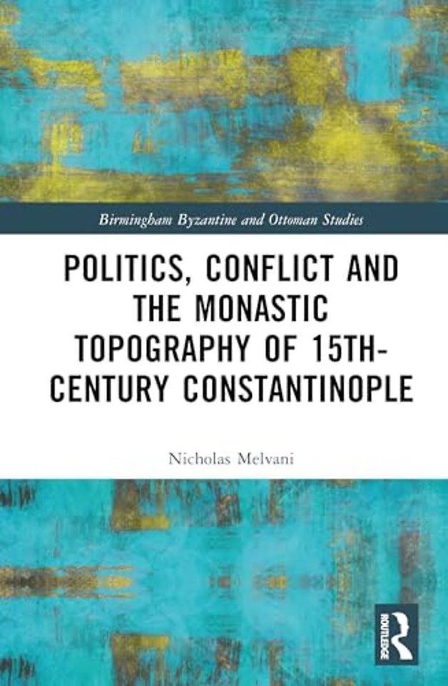 Politics, Conflict and the Monastic Topography of 15th-Century Constantinople