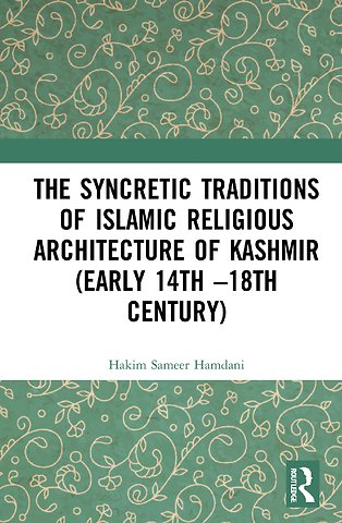 Syncretic Traditions of Islamic Religious Architecture of Kashmir (Early 14th –18th Century)