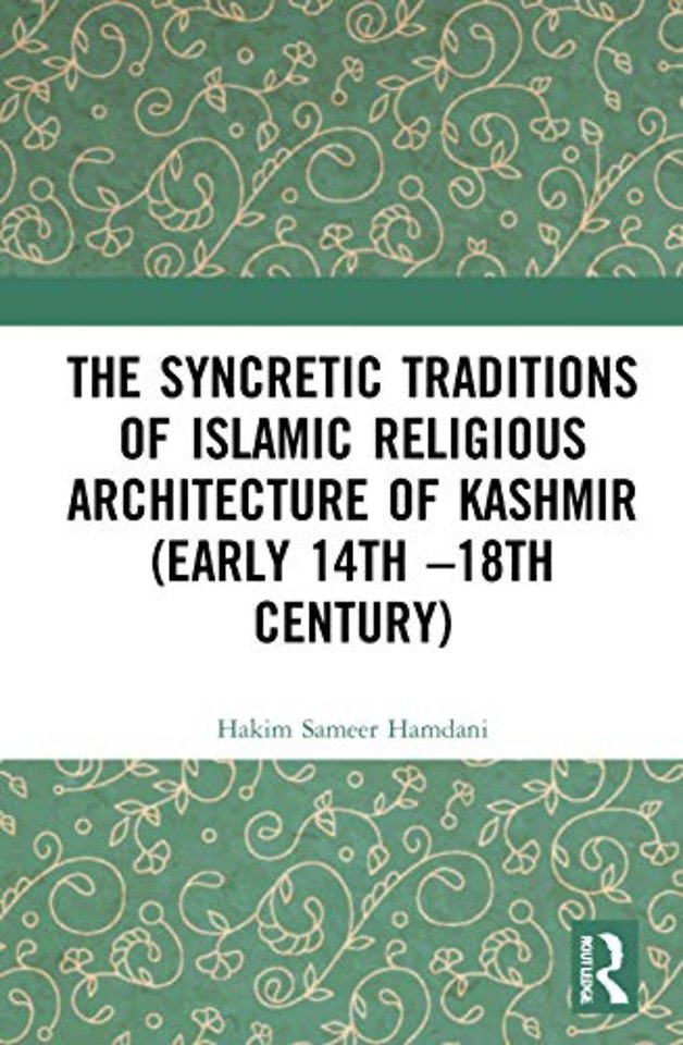 Syncretic Traditions of Islamic Religious Architecture of Kashmir (Early 14th –18th Century)