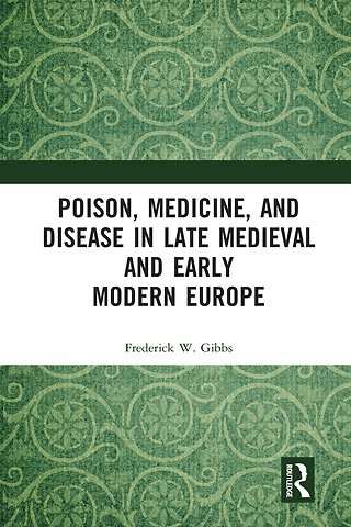 Poison, Medicine, and Disease in Late Medieval and Early Modern Europe