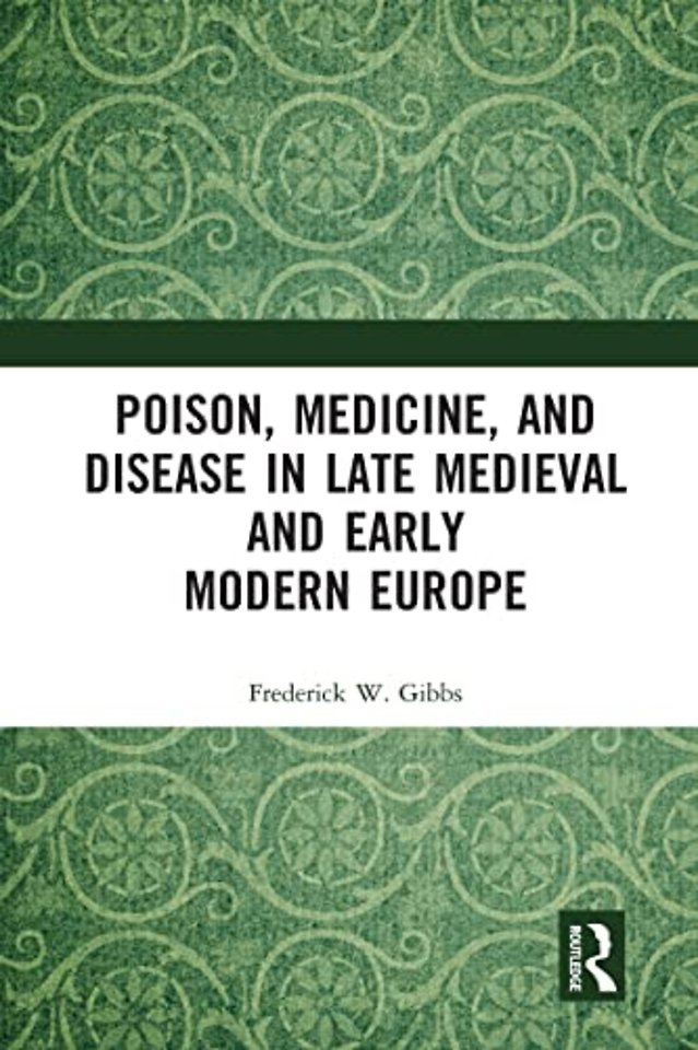 Poison, Medicine, and Disease in Late Medieval and Early Modern Europe
