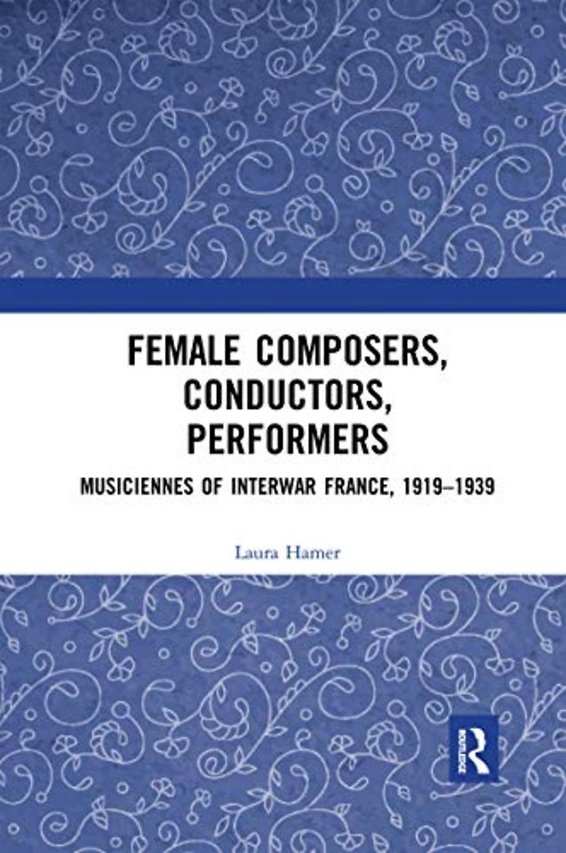 Female Composers, Conductors, Performers: Musiciennes of Interwar France, 1919-1939