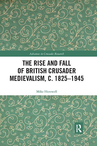 Rise and Fall of British Crusader Medievalism, c.1825–1945