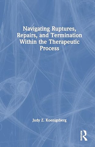 Navigating Ruptures, Repairs, and Termination Within the Therapeutic Process