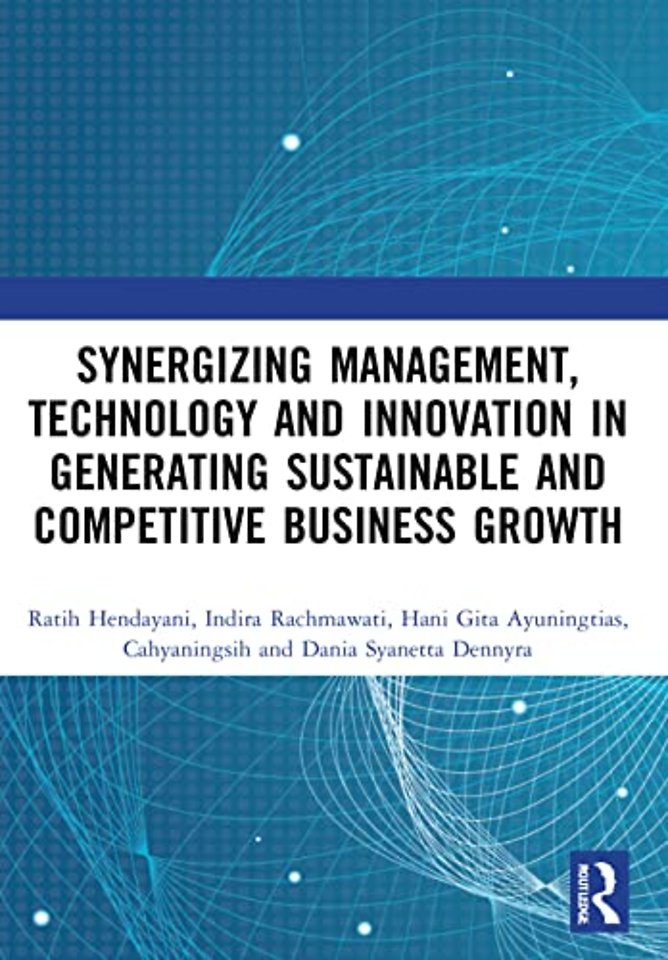 Synergizing Management, Technology and Innovation in Generating Sustainable and Competitive Business Growth